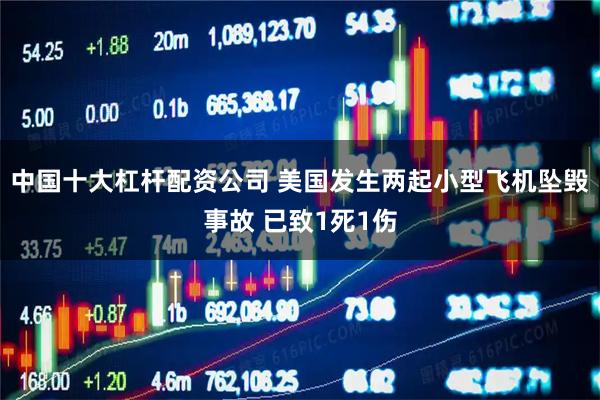 中国十大杠杆配资公司 美国发生两起小型飞机坠毁事故 已致1死1伤